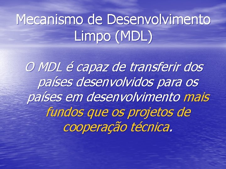 Mecanismo de Desenvolvimento Limpo (MDL) O MDL é capaz de transferir dos países desenvolvidos