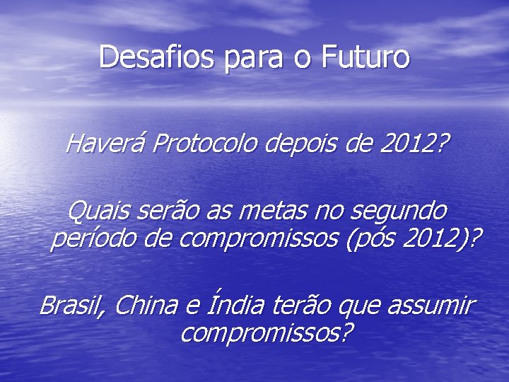 Desafios para o Futuro Haverá Protocolo depois de 2012? Quais serão as metas no