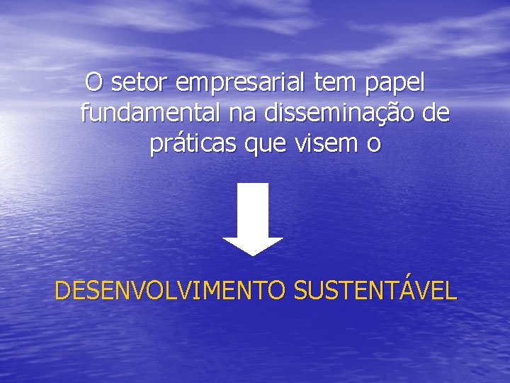 O setor empresarial tem papel fundamental na disseminação de práticas que visem o DESENVOLVIMENTO