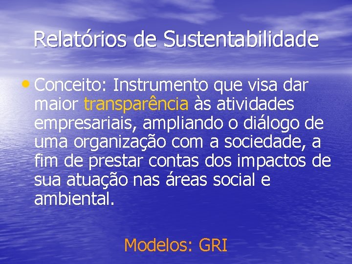 Relatórios de Sustentabilidade • Conceito: Instrumento que visa dar maior transparência às atividades empresariais,