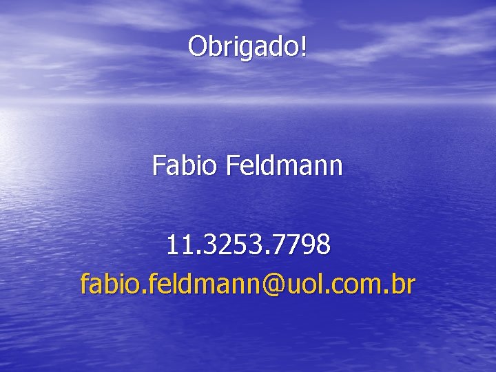 Obrigado! Fabio Feldmann 11. 3253. 7798 fabio. feldmann@uol. com. br 