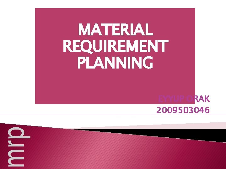 MATERIAL REQUIREMENT PLANNING EYYUP ORAK 2009503046 