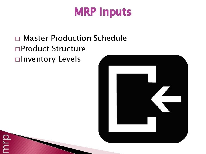 MRP Inputs Master Production Schedule � Product Structure � Inventory Levels � 