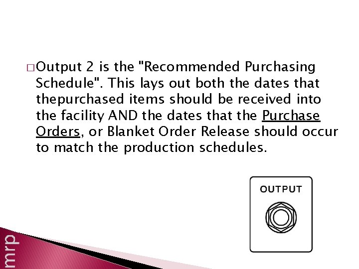� Output 2 is the "Recommended Purchasing Schedule". This lays out both the dates