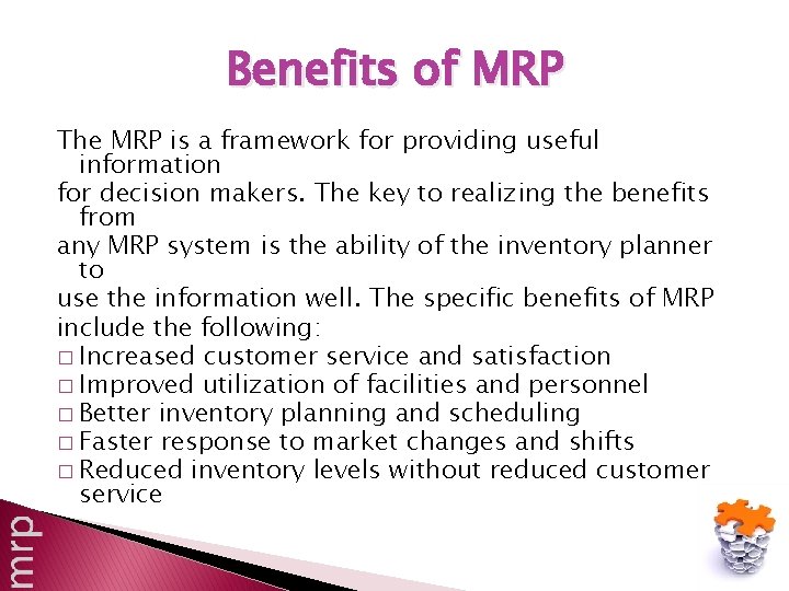 Benefits of MRP The MRP is a framework for providing useful information for decision