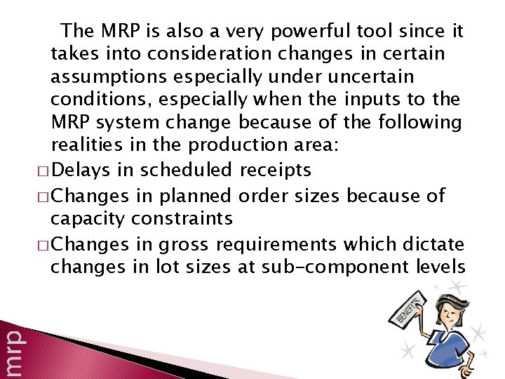 The MRP is also a very powerful tool since it takes into consideration changes