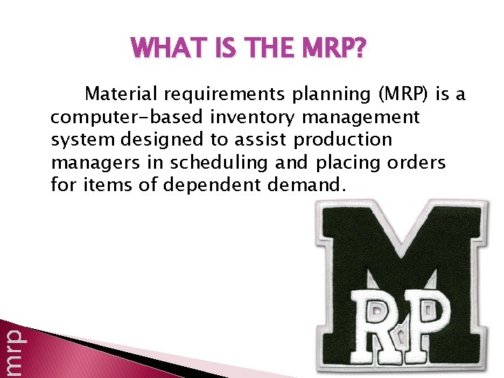 WHAT IS THE MRP? Material requirements planning (MRP) is a computer-based inventory management system