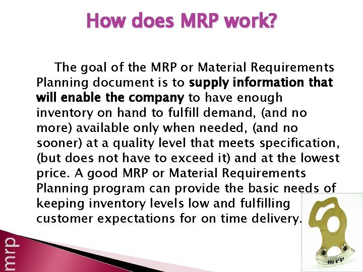 How does MRP work? The goal of the MRP or Material Requirements Planning document