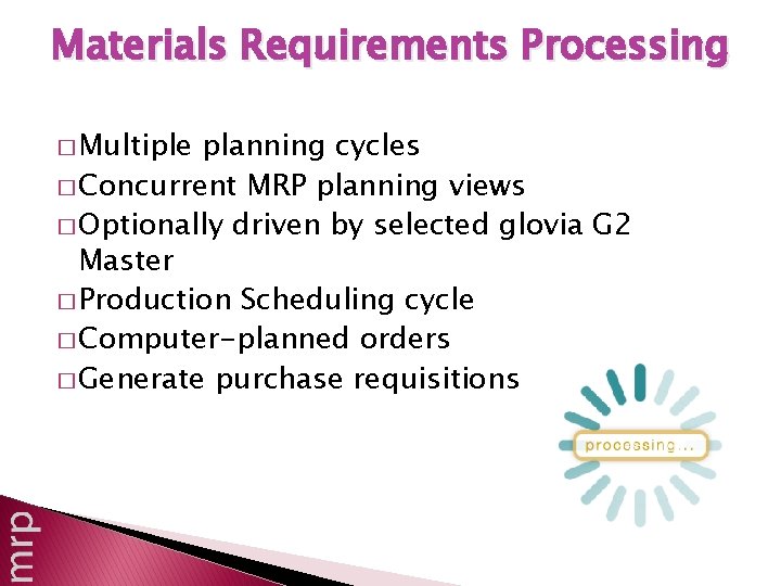 Materials Requirements Processing � Multiple planning cycles � Concurrent MRP planning views � Optionally