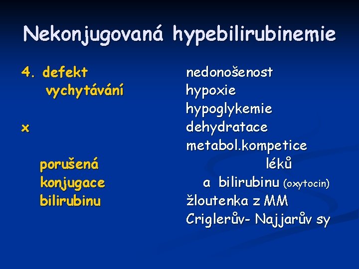 Nekonjugovaná hypebilirubinemie 4. defekt vychytávání x porušená konjugace bilirubinu nedonošenost hypoxie hypoglykemie dehydratace metabol.