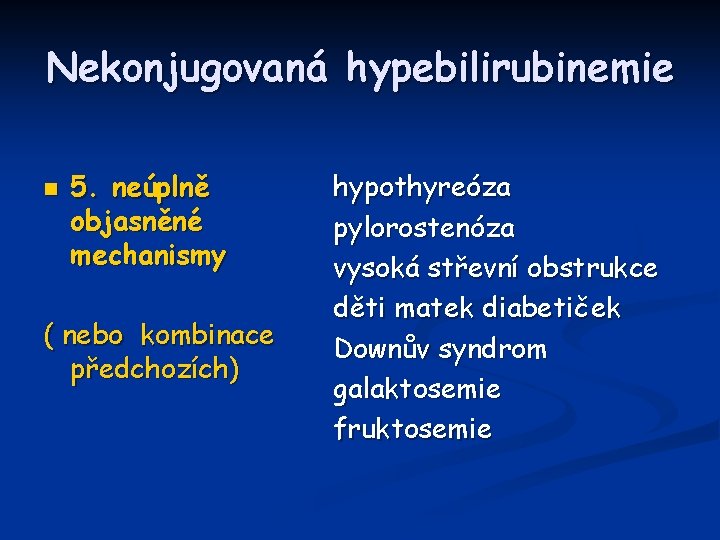 Nekonjugovaná hypebilirubinemie n 5. neúplně objasněné mechanismy ( nebo kombinace předchozích) hypothyreóza pylorostenóza vysoká