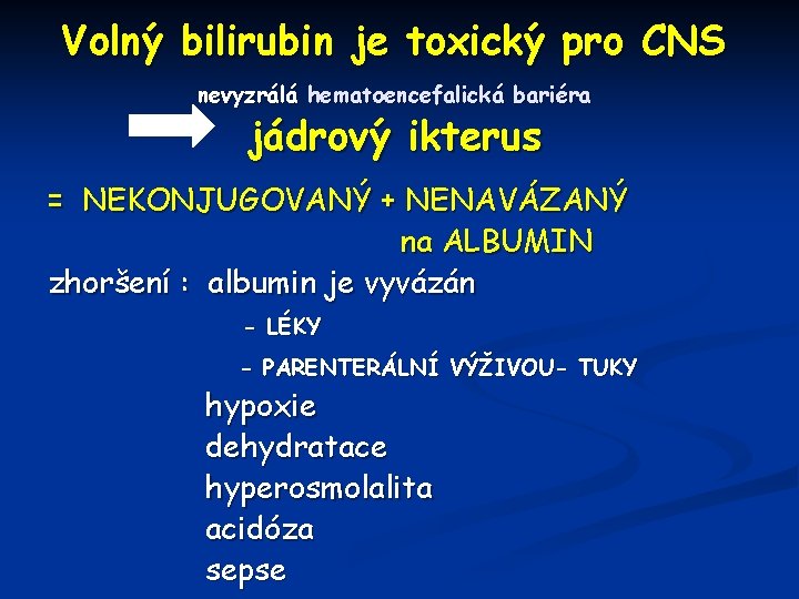 Volný bilirubin je toxický pro CNS nevyzrálá hematoencefalická bariéra jádrový ikterus = NEKONJUGOVANÝ +