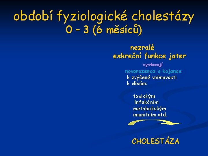 období fyziologické cholestázy 0 – 3 (6 měsíců) nezralé exkreční funkce jater vystavují novorozence