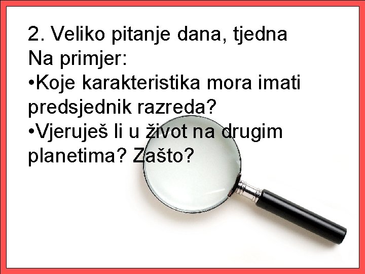 2. Veliko pitanje dana, tjedna Na primjer: • Koje karakteristika mora imati predsjednik razreda?