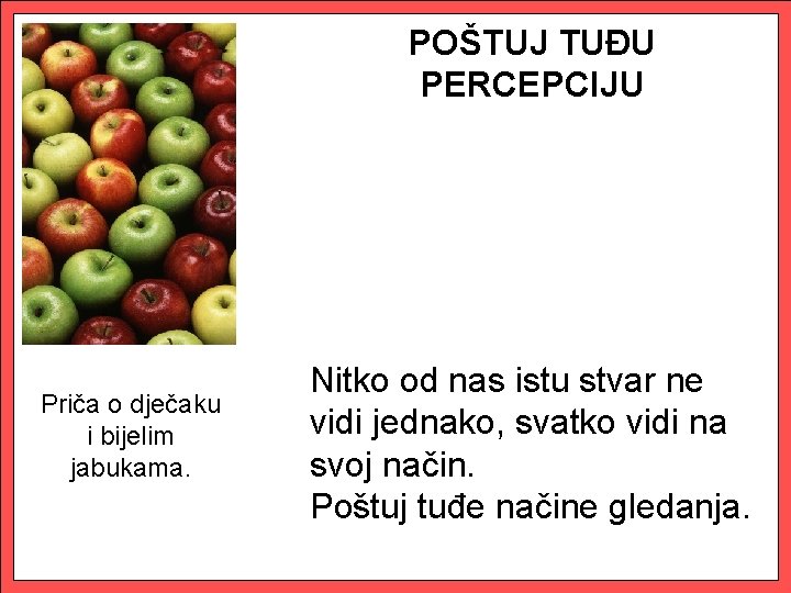 POŠTUJ TUĐU PERCEPCIJU Priča o dječaku i bijelim jabukama. Nitko od nas istu stvar