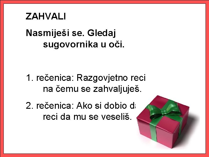 ZAHVALI Nasmiješi se. Gledaj sugovornika u oči. 1. rečenica: Razgovjetno reci na čemu se