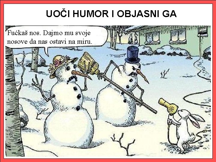 UOČI HUMOR I OBJASNI GA Fućkaš nos. Dajmo mu svoje nosove da nas ostavi