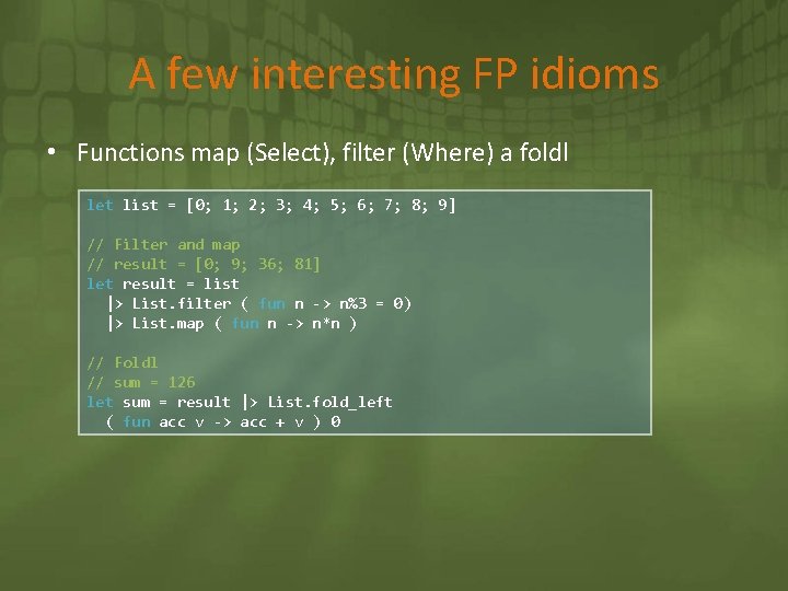 A few interesting FP idioms • Functions map (Select), filter (Where) a foldl let