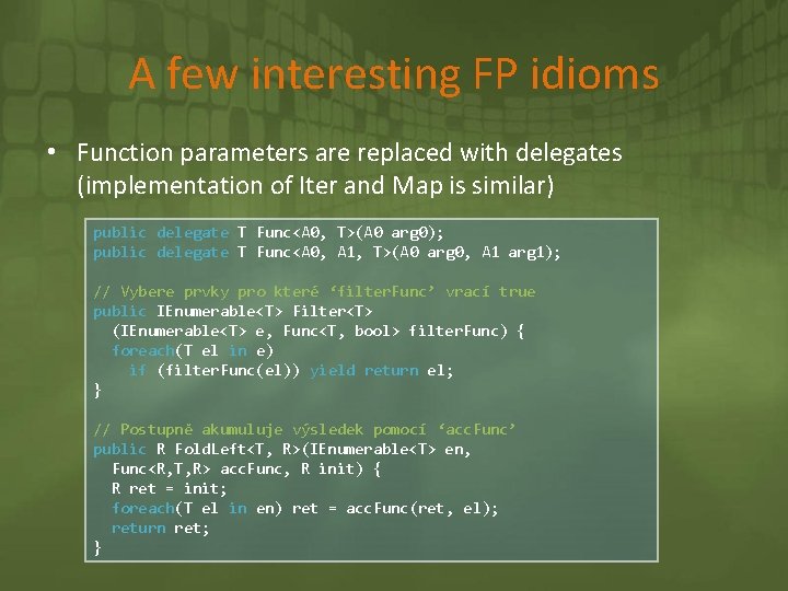 A few interesting FP idioms • Function parameters are replaced with delegates (implementation of