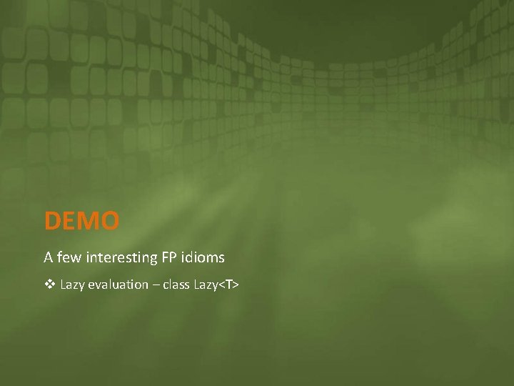 DEMO A few interesting FP idioms v Lazy evaluation – class Lazy<T> 