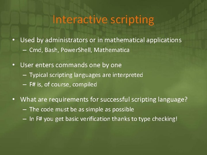 Interactive scripting • Used by administrators or in mathematical applications – Cmd, Bash, Power.