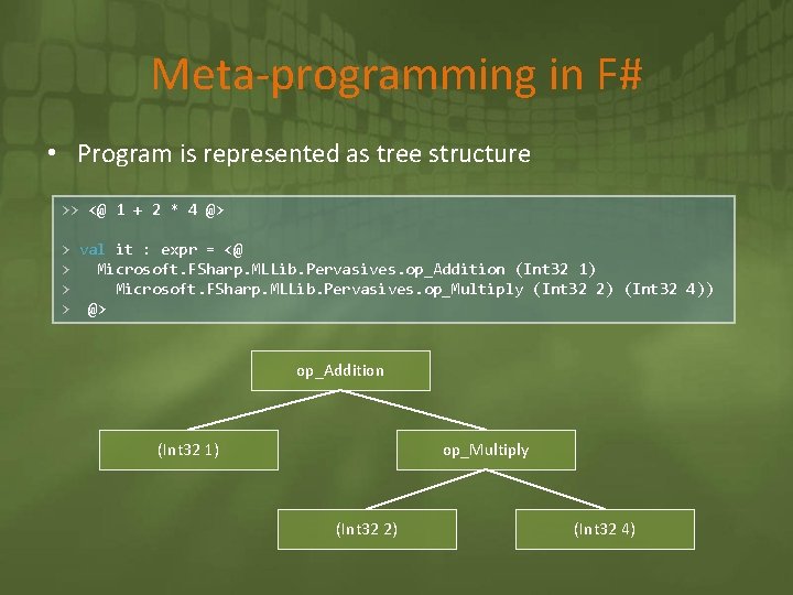 Meta-programming in F# • Program is represented as tree structure >> <@ 1 +