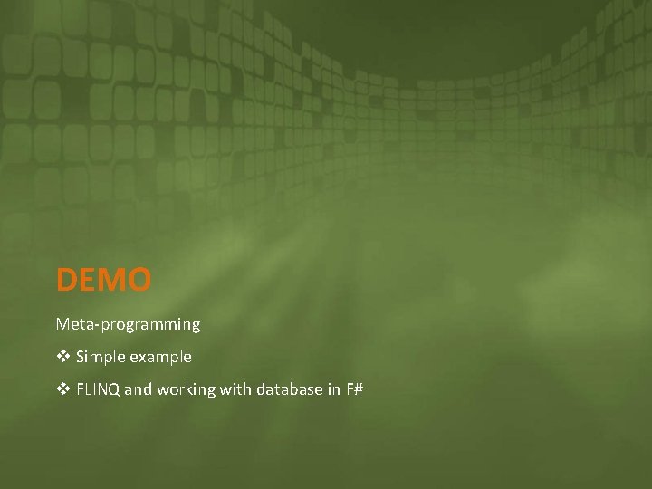 DEMO Meta-programming v Simple example v FLINQ and working with database in F# 