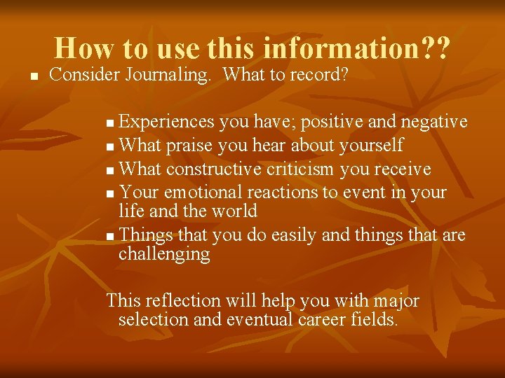 How to use this information? ? n Consider Journaling. What to record? Experiences you