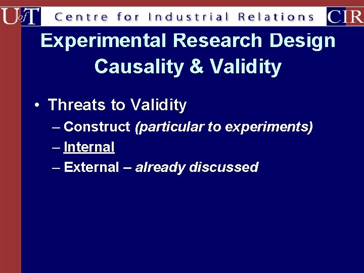 Experimental Research Design Causality & Validity • Threats to Validity – Construct (particular to