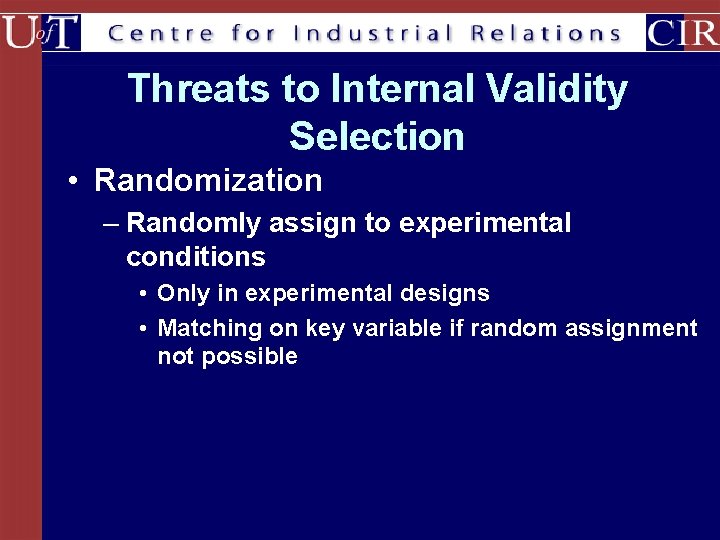 Threats to Internal Validity Selection • Randomization – Randomly assign to experimental conditions •