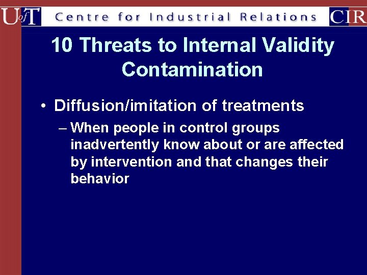 10 Threats to Internal Validity Contamination • Diffusion/imitation of treatments – When people in