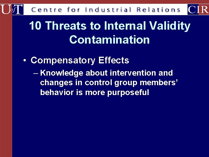 10 Threats to Internal Validity Contamination • Compensatory Effects – Knowledge about intervention and