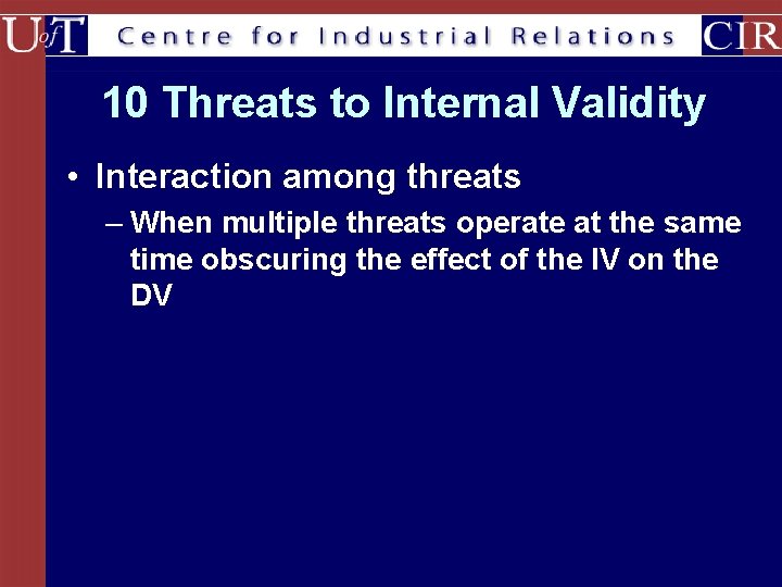 10 Threats to Internal Validity • Interaction among threats – When multiple threats operate