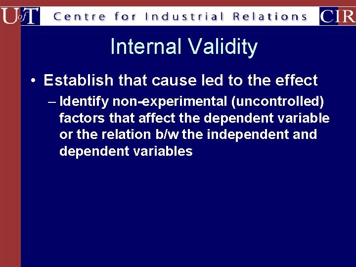 Internal Validity • Establish that cause led to the effect – Identify non-experimental (uncontrolled)