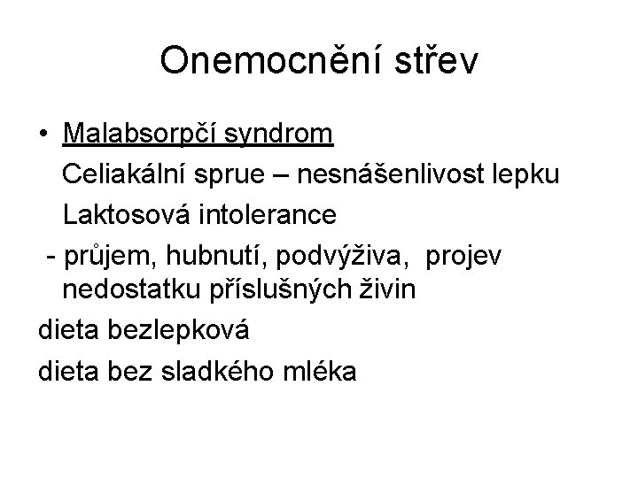 Onemocnění střev • Malabsorpčí syndrom Celiakální sprue – nesnášenlivost lepku Laktosová intolerance - průjem,