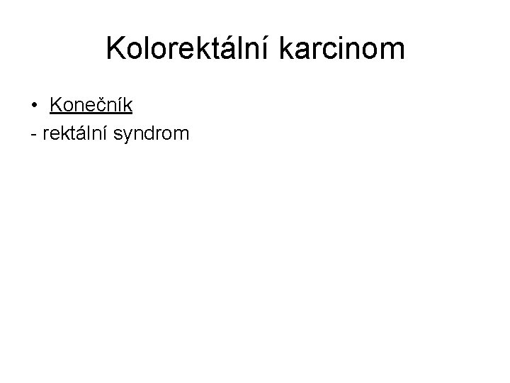 Kolorektální karcinom • Konečník - rektální syndrom 