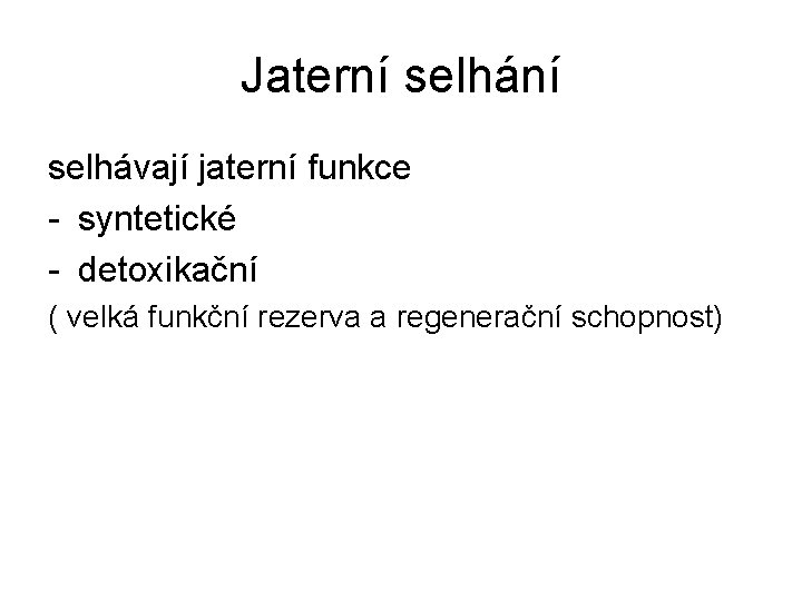 Jaterní selhávají jaterní funkce - syntetické - detoxikační ( velká funkční rezerva a regenerační