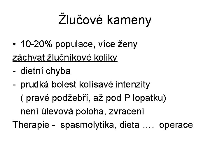 Žlučové kameny • 10 -20% populace, více ženy záchvat žlučníkové koliky - dietní chyba