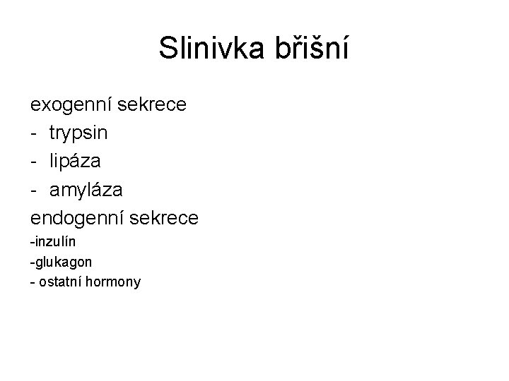 Slinivka břišní exogenní sekrece - trypsin - lipáza - amyláza endogenní sekrece -inzulín -glukagon