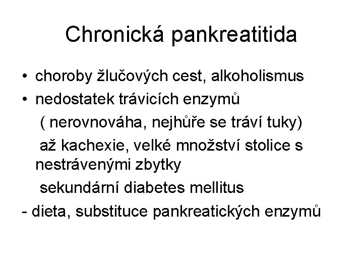 Chronická pankreatitida • choroby žlučových cest, alkoholismus • nedostatek trávicích enzymů ( nerovnováha, nejhůře