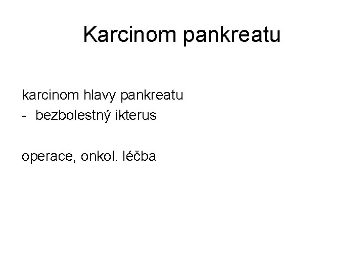 Karcinom pankreatu karcinom hlavy pankreatu - bezbolestný ikterus operace, onkol. léčba 