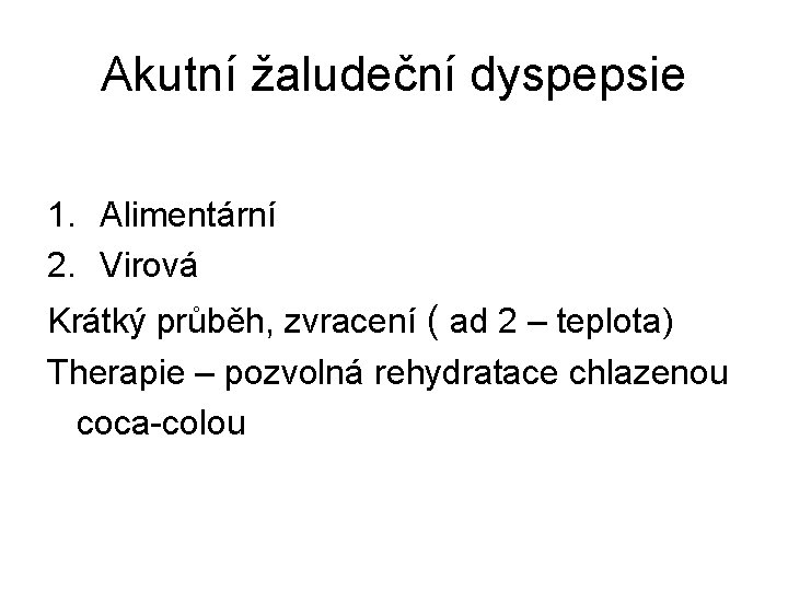 Akutní žaludeční dyspepsie 1. Alimentární 2. Virová Krátký průběh, zvracení ( ad 2 –