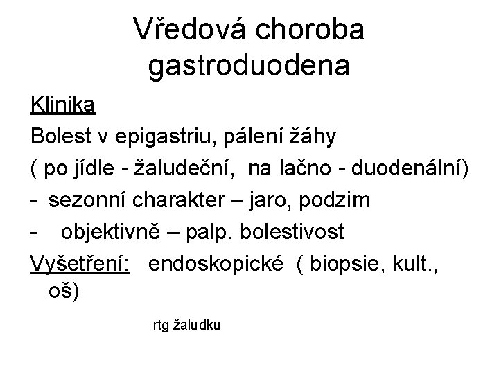 Vředová choroba gastroduodena Klinika Bolest v epigastriu, pálení žáhy ( po jídle - žaludeční,