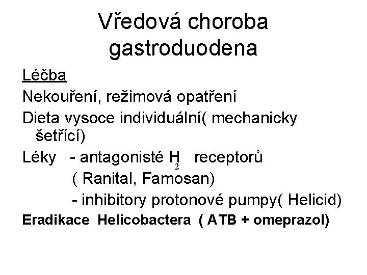 Vředová choroba gastroduodena Léčba Nekouření, režimová opatření Dieta vysoce individuální( mechanicky šetřící) Léky -