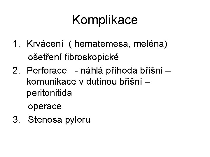 Komplikace 1. Krvácení ( hematemesa, meléna) ošetření fibroskopické 2. Perforace - náhlá příhoda břišní