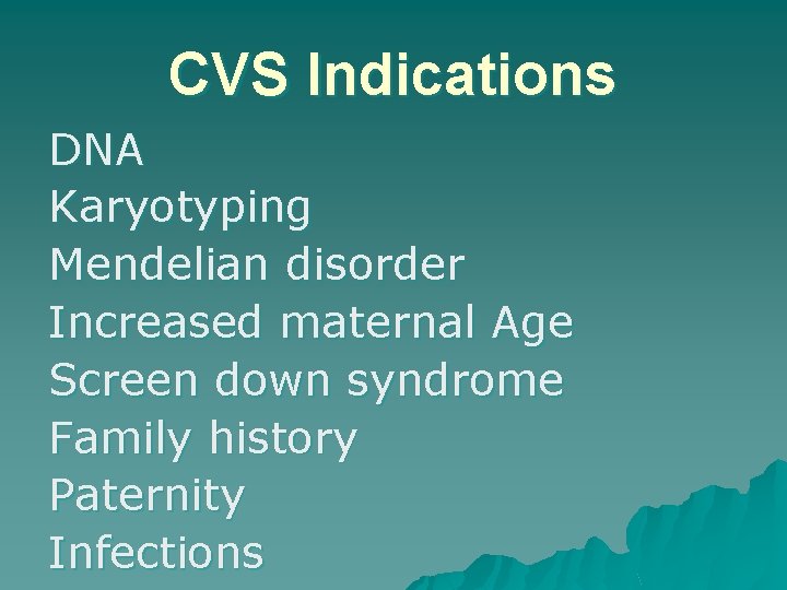 CVS Indications DNA Karyotyping Mendelian disorder Increased maternal Age Screen down syndrome Family history