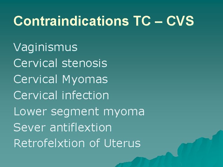 Contraindications TC – CVS Vaginismus Cervical stenosis Cervical Myomas Cervical infection Lower segment myoma