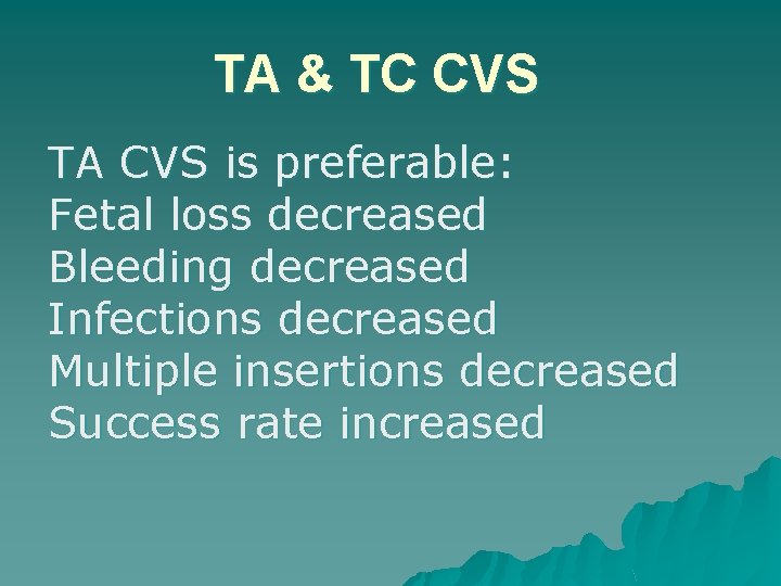 TA & TC CVS TA CVS is preferable: Fetal loss decreased Bleeding decreased Infections