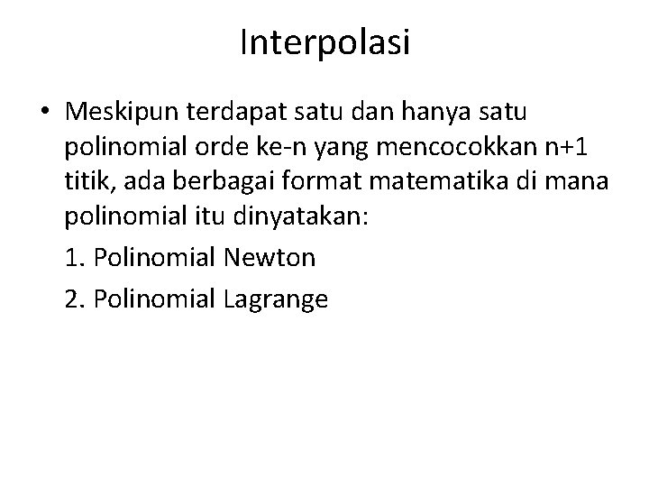 Interpolasi • Meskipun terdapat satu dan hanya satu polinomial orde ke-n yang mencocokkan n+1