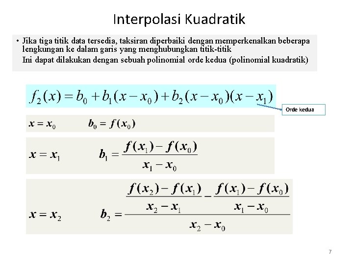 Interpolasi Kuadratik • Jika tiga titik data tersedia, taksiran diperbaiki dengan memperkenalkan beberapa lengkungan